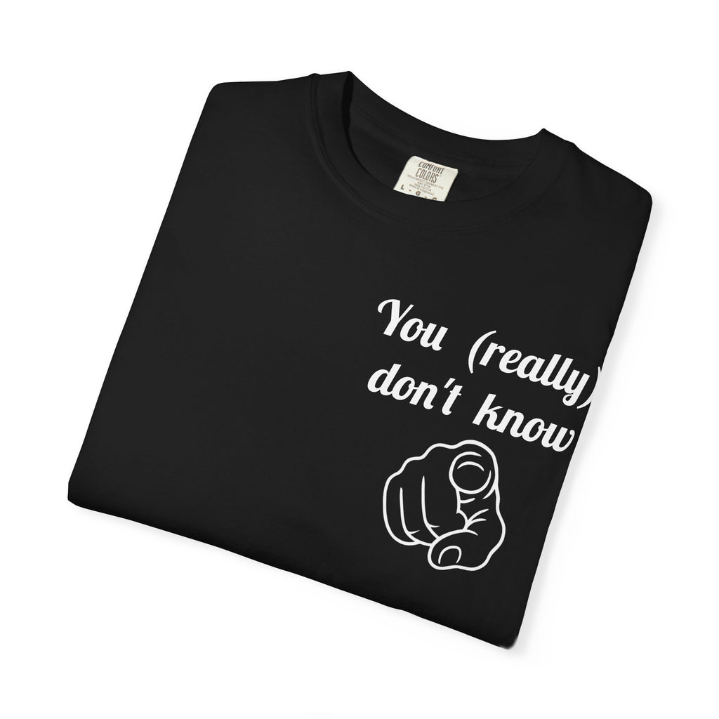 You really don't know __ T-Shirt